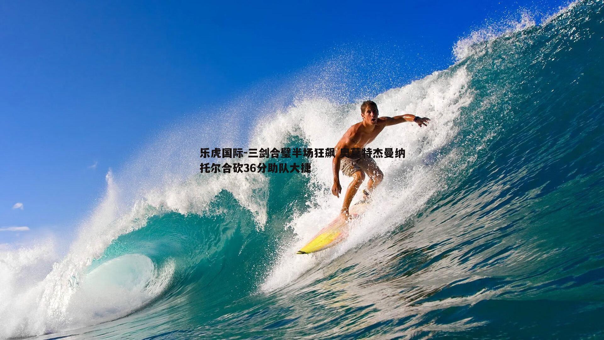 三剑合璧半场狂飙 奥莫特杰曼纳托尔合砍36分助队大捷