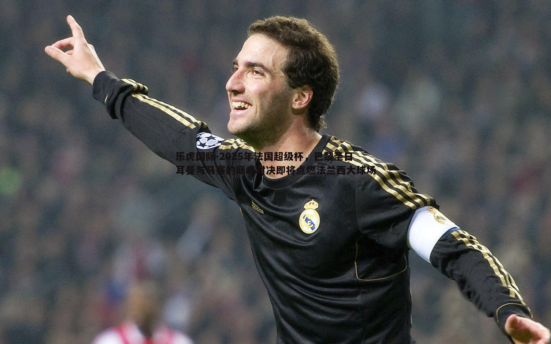 2025年法国超级杯，巴黎圣日耳曼与马赛的巅峰对决即将点燃法兰西大球场